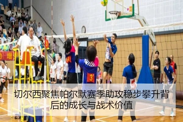 切尔西聚焦帕尔默赛季助攻稳步攀升背后的成长与战术价值
