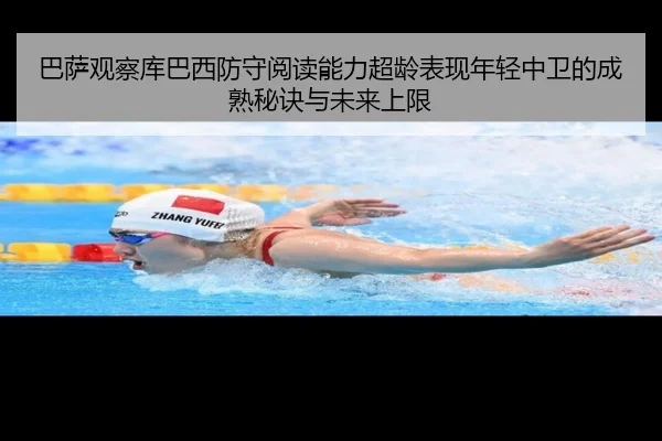 巴萨观察库巴西防守阅读能力超龄表现年轻中卫的成熟秘诀与未来上限